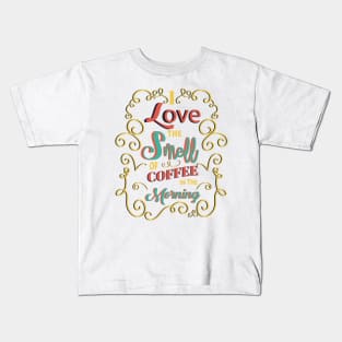 I Love The Smell Of Coffee In The Morning Kids T-Shirt